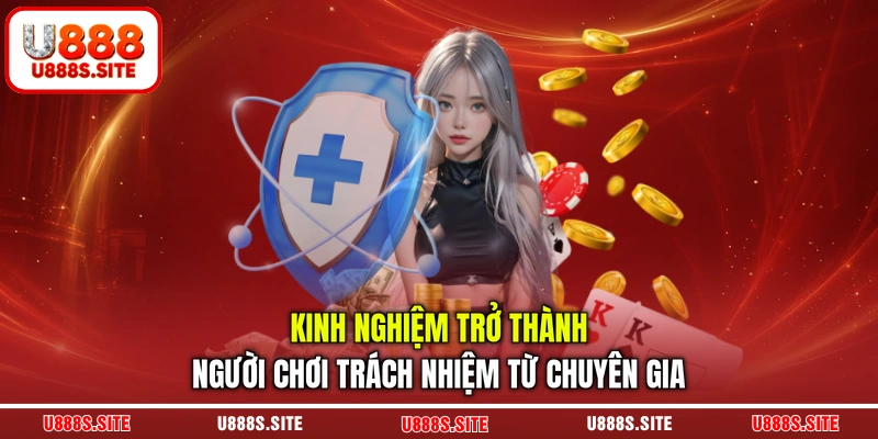 Kinh nghiệm trở thành người chơi trách nhiệm từ chuyên gia Kinh nghiệm trở thành người chơi trách nhiệm từ chuyên gia