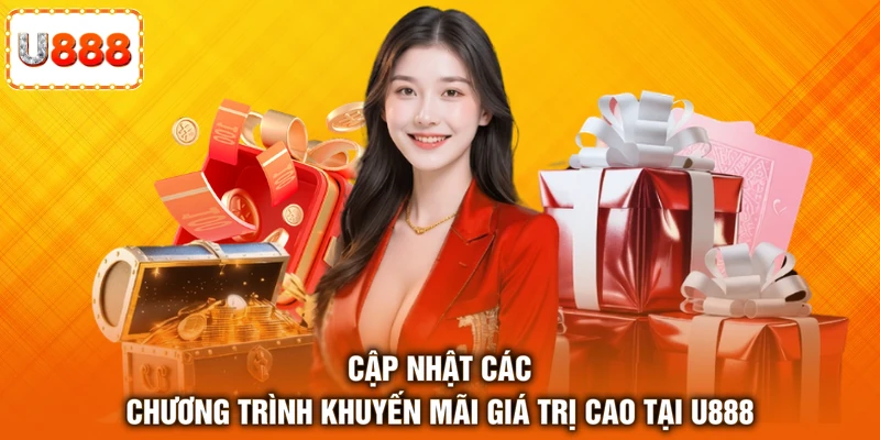 Cập nhật các chương trình khuyến mãi giá trị cao tại U888 Cập nhật các chương trình khuyến mãi giá trị cao tại U888