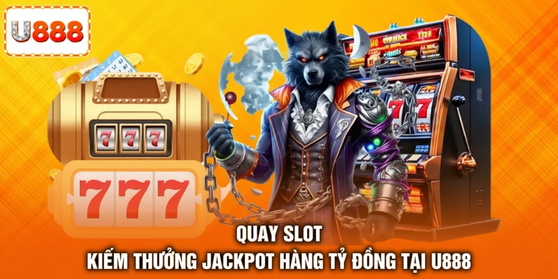 Quay slot kiếm thưởng Jackpot hàng tỷ đồng tại U888 Quay slot kiếm thưởng Jackpot hàng tỷ đồng tại U888
